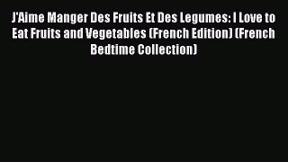 [Read Book] J'Aime Manger Des Fruits Et Des Legumes: I Love to Eat Fruits and Vegetables (French