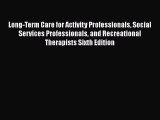 Read Long-Term Care for Activity Professionals Social Services Professionals and Recreational