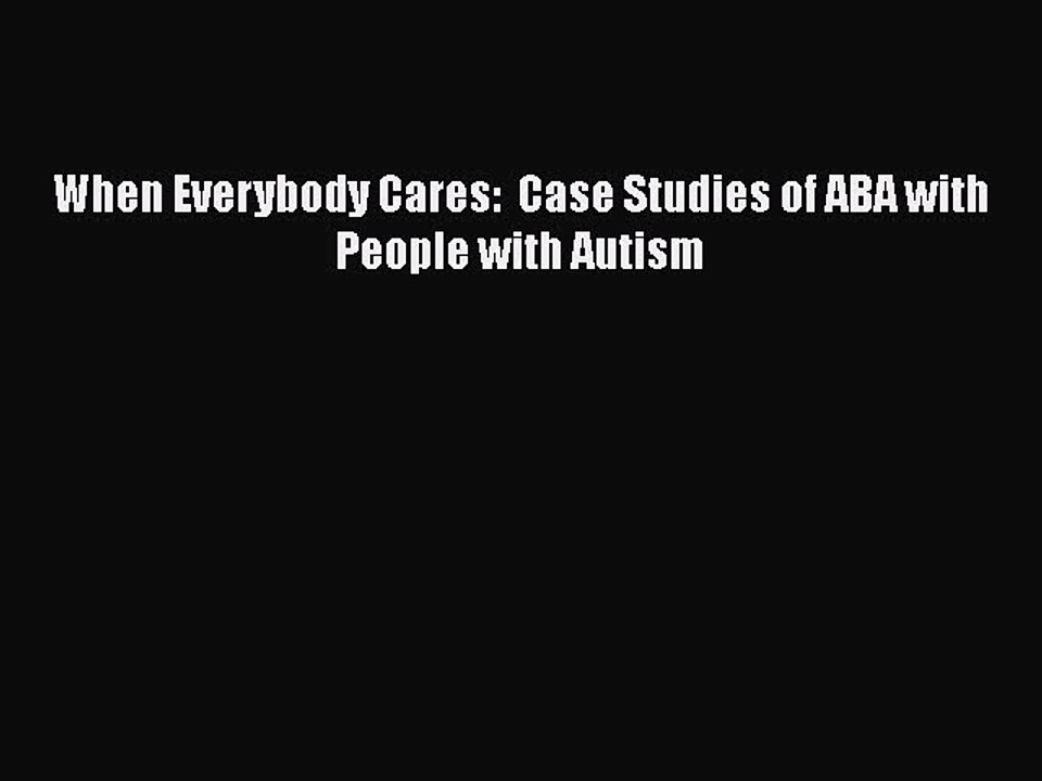 [PDF] When Everybody Cares:  Case Studies of ABA with People with Autism [Download] Full Ebook