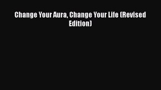 [Read Book] Change Your Aura Change Your Life (Revised Edition) Free PDF