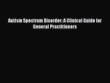 [PDF] Autism Spectrum Disorder: A Clinical Guide for General Practitioners [Download] Full