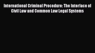 [Read book] International Criminal Procedure: The Interface of Civil Law and Common Law Legal