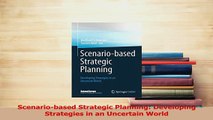Read  Scenariobased Strategic Planning Developing Strategies in an Uncertain World Ebook Free