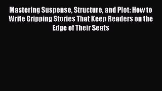 [Read Book] Mastering Suspense Structure and Plot: How to Write Gripping Stories That Keep