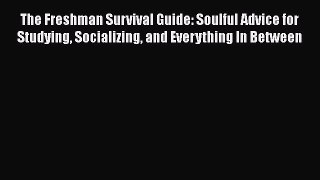 [Read Book] The Freshman Survival Guide: Soulful Advice for Studying Socializing and Everything