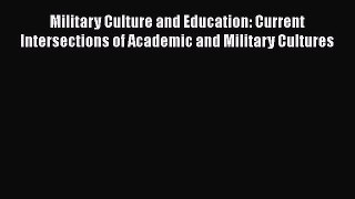 [Read Book] Military Culture and Education: Current Intersections of Academic and Military