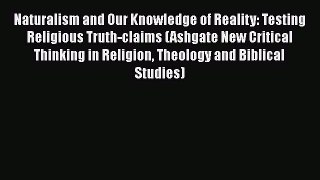 [Read Book] Naturalism and Our Knowledge of Reality: Testing Religious Truth-claims (Ashgate