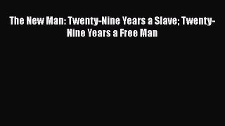 [Read Book] The New Man: Twenty-Nine Years a Slave Twenty-Nine Years a Free Man  EBook
