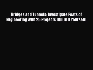 [PDF] Bridges and Tunnels: Investigate Feats of Engineering with 25 Projects (Build It Yourself)