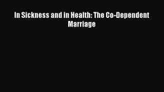 [PDF] In Sickness and in Health: The Co-Dependent Marriage Read Full Ebook