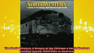 FREE PDF  The North Western A History of the Chicago  North Western Railway System Railroads in READ ONLINE