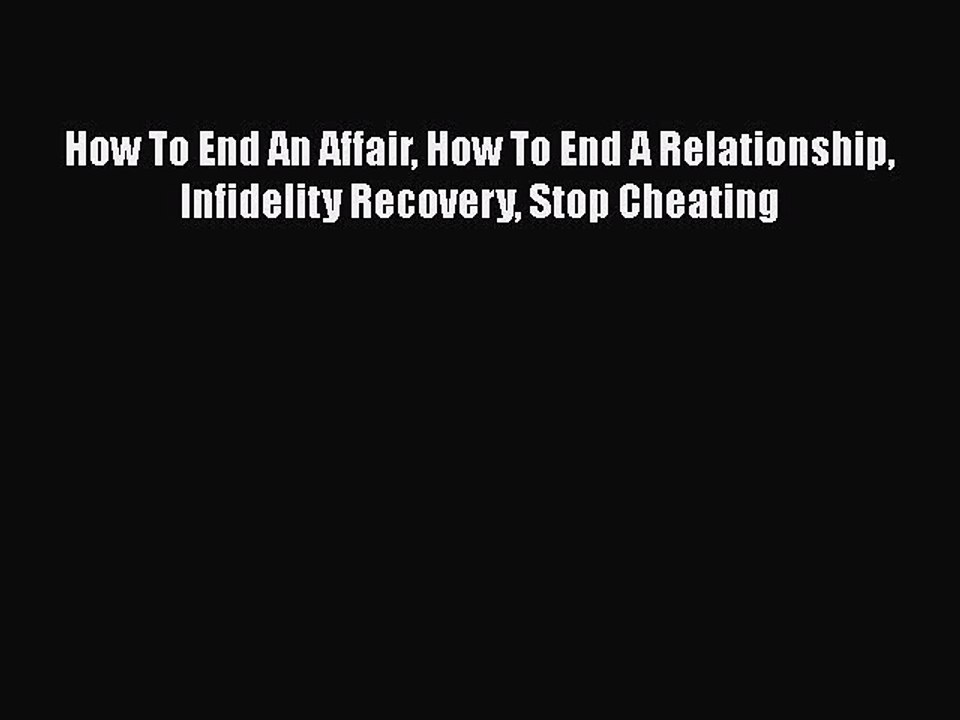 [PDF] How To End An Affair How To End A Relationship Infidelity Recovery Stop Cheating Download