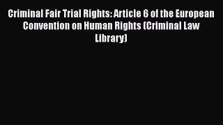[Read book] Criminal Fair Trial Rights: Article 6 of the European Convention on Human Rights