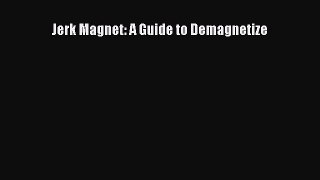 [PDF] Jerk Magnet: A Guide to Demagnetize Read Full Ebook