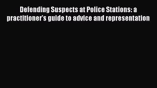 [Read book] Defending Suspects at Police Stations: a practitioner's guide to advice and representation