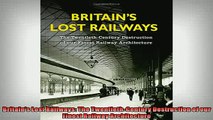 Free PDF Downlaod  Britains Lost Railways The TwentiethCentury Destruction of our Finest Railway READ ONLINE