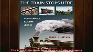 Free PDF Downlaod  The Train Stops Here New Mexicos Railway Legacy READ ONLINE