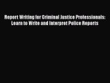 [Read book] Report Writing for Criminal Justice Professionals: Learn to Write and Interpret
