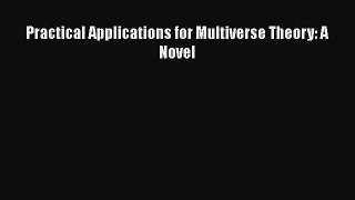 [Read Book] Practical Applications for Multiverse Theory: A Novel  EBook