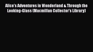 [Read Book] Alice's Adventures in Wonderland & Through the Looking-Glass (Macmillan Collector's