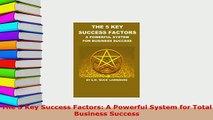 PDF  The 5 Key Success Factors A Powerful System for Total Business Success Download Full Ebook