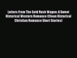 [Read Book] Letters From The Gold Rush Wagon: A Sweet Historical Western Romance (Clean Historical