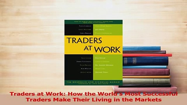 PDF Traders at Work How the Worlds Most Successful Traders Make Their Living in the Markets Read Online
