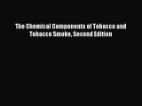 [Read Book] The Chemical Components of Tobacco and Tobacco Smoke Second Edition  EBook