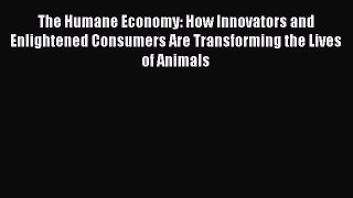 [Read Book] The Humane Economy: How Innovators and Enlightened Consumers Are Transforming the