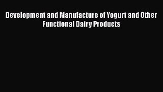 [Read Book] Development and Manufacture of Yogurt and Other Functional Dairy Products Free