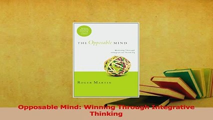 Read  Opposable Mind Winning Through Integrative Thinking Ebook Free