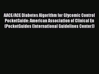 AACE/ACE Diabetes Algorithm for Glycemic Control Pocket Guide