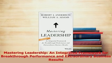 Download  Mastering Leadership An Integrated Framework for Breakthrough Performance and PDF Free