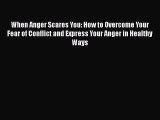 [PDF] When Anger Scares You: How to Overcome Your Fear of Conflict and Express Your Anger in