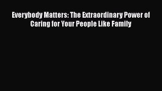 [Read book] Everybody Matters: The Extraordinary Power of Caring for Your People Like Family
