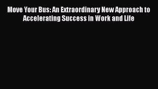 [Read book] Move Your Bus: An Extraordinary New Approach to Accelerating Success in Work and