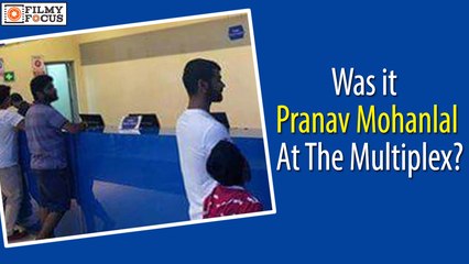 Was it Pranav Mohanlal At The Multiplex? - Filmyfocus.com
