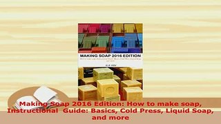 Download  Making Soap 2016 Edition How to make soap Instructional  Guide Basics Cold Press Liquid PDF Full Ebook