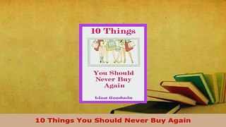 Download  10 Things You Should Never Buy Again Read Online