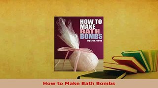 PDF  How to Make Bath Bombs Download Online