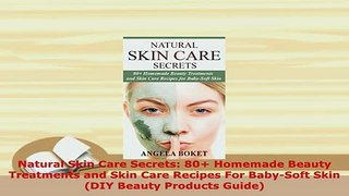 PDF  Natural Skin Care Secrets 80 Homemade Beauty Treatments and Skin Care Recipes For PDF Online