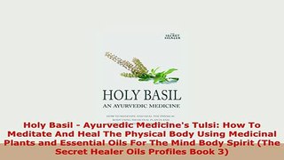 PDF  Holy Basil  Ayurvedic Medicines Tulsi How To Meditate And Heal The Physical Body Using PDF Online