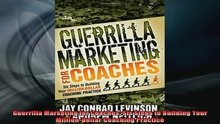 READ FREE Ebooks  Guerrilla Marketing for Coaches Six Steps to Building Your MillionDollar Coaching Full EBook