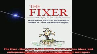 READ book  The Fixer  Managing in the Middle Practical rules ideas and entrepreneurial lessons for Full Free