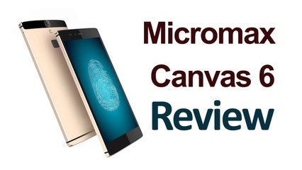 Micromax Canvas 6 With Fingerprint Scanner Launched Specifications and More