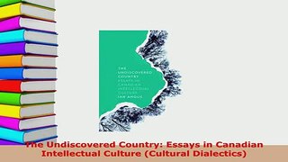 PDF  The Undiscovered Country Essays in Canadian Intellectual Culture Cultural Dialectics  EBook