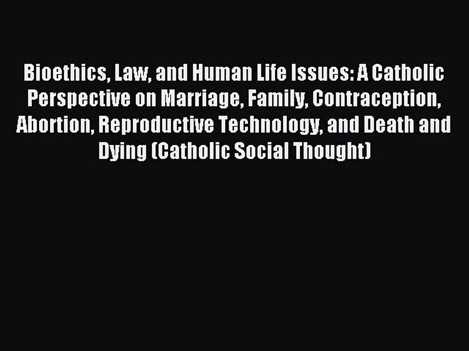 Read Bioethics Law and Human Life Issues: A Catholic Perspective on Marriage Family Contraception