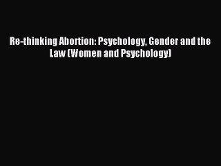 Download Re-thinking Abortion: Psychology Gender and the Law (Women and Psychology) Ebook Free