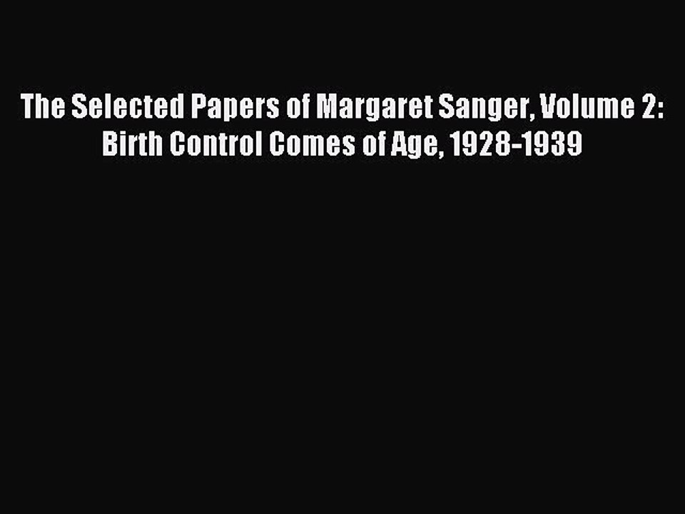 Read The Selected Papers of Margaret Sanger Volume 2: Birth Control Comes of Age 1928-1939