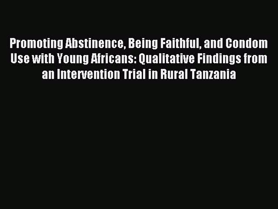 Read Promoting Abstinence Being Faithful and Condom Use with Young Africans: Qualitative Findings